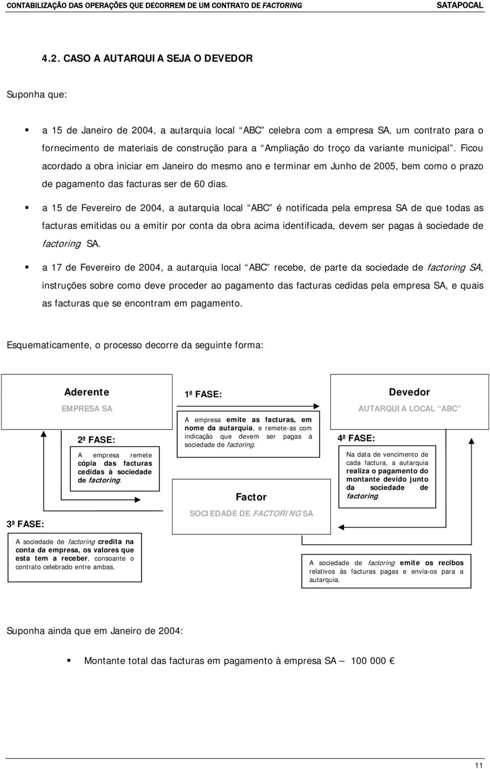 a 15 de Fevereiro de 2004, a autarquia local ABC é notificada pela empresa SA de que todas as facturas emitidas ou a emitir por conta da obra acima identificada, devem ser pagas à sociedade de