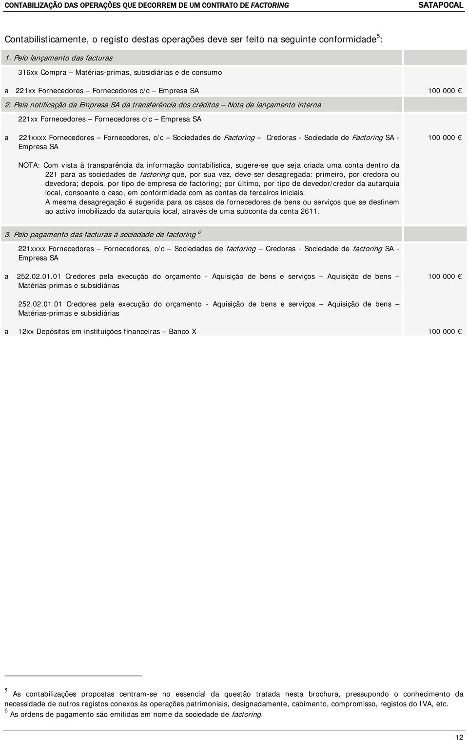 Pela notificação da Empresa SA da transferência dos créditos Nota de lançamento interna 221xx Fornecedores Fornecedores c/c Empresa SA a 221xxxx Fornecedores Fornecedores, c/c Sociedades de Factoring