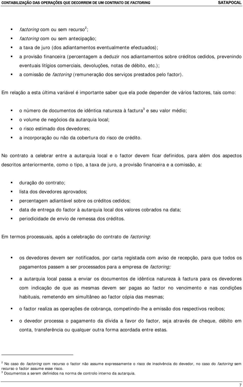 Em relação a esta última variável é importante saber que ela pode depender de vários factores, tais como: o número de documentos de idêntica natureza à factura 3 e seu valor médio; o volume de