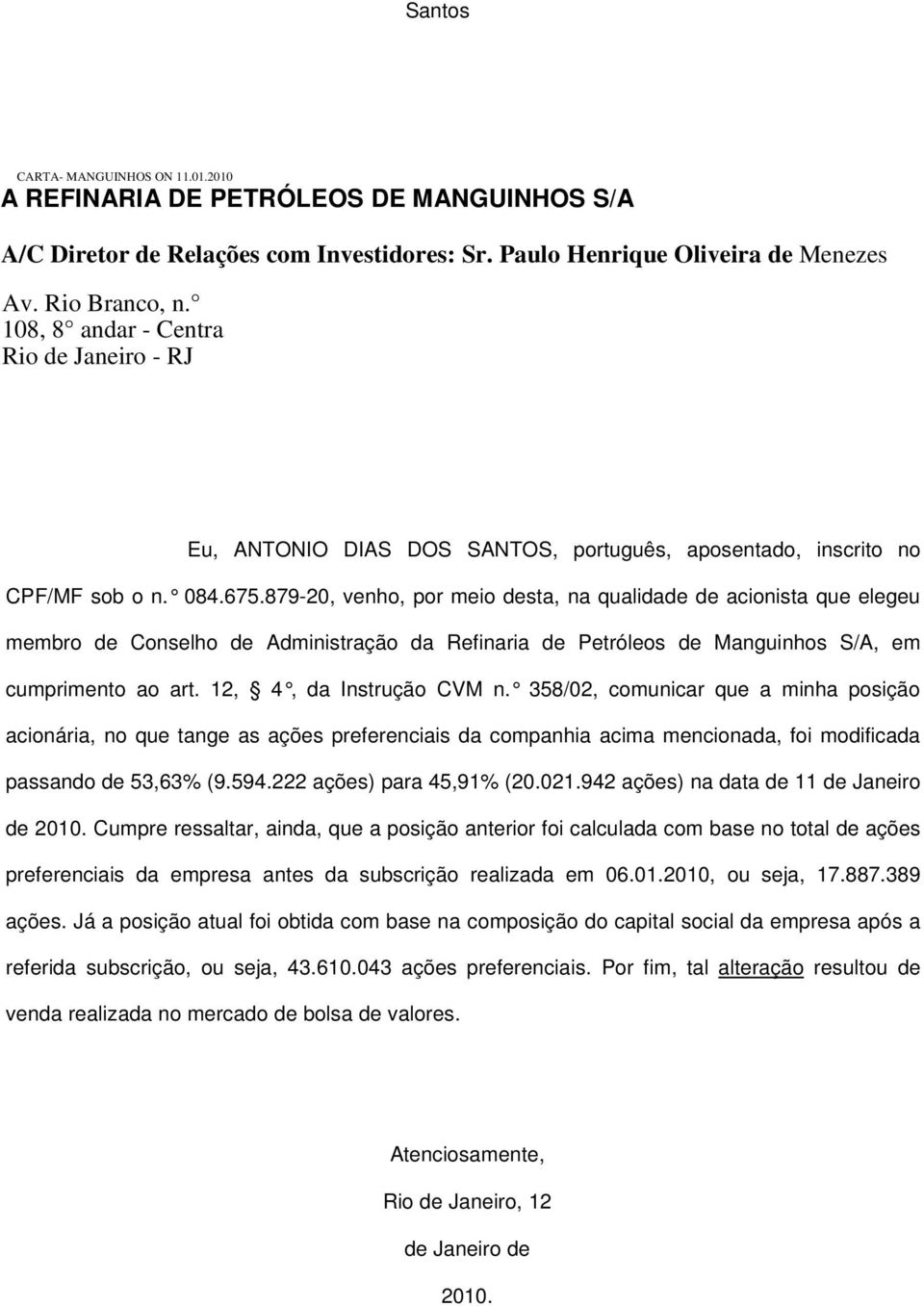 942 ações) na data de 11 de Janeiro de Cumpre ressaltar, ainda, que a posição anterior foi calculada com base no total de ações preferenciais da empresa antes da subscrição