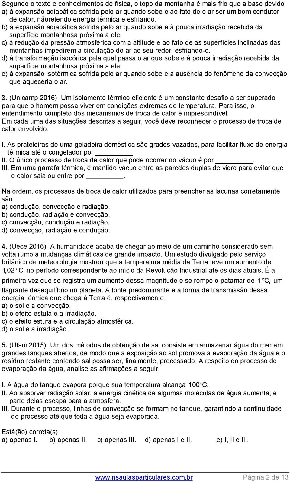 c) à redução da pressão atmosférica com a altitude e ao fato de as superfícies inclinadas das montanhas impedirem a circulação do ar ao seu redor, esfriando-o.