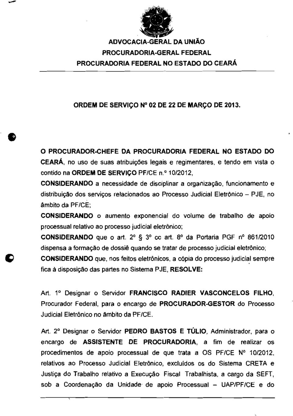 necessidade de disciplinar a organização, funcionamento e distribuição dos serviços relacionados ao Processo Judicial Eletrônico - PJE, no âmbito da PFICE; CONSIDERANDO o aumento exponencial do