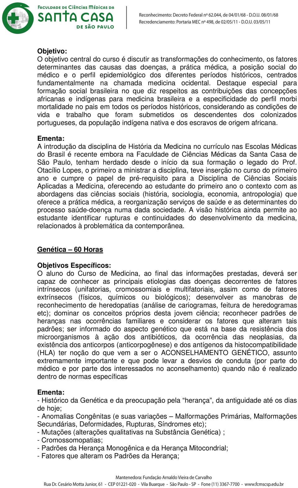 Destaque especial para formação social brasileira no que diz respeitos as contribuições das concepções africanas e indígenas para medicina brasileira e a especificidade do perfil morbi mortalidade no