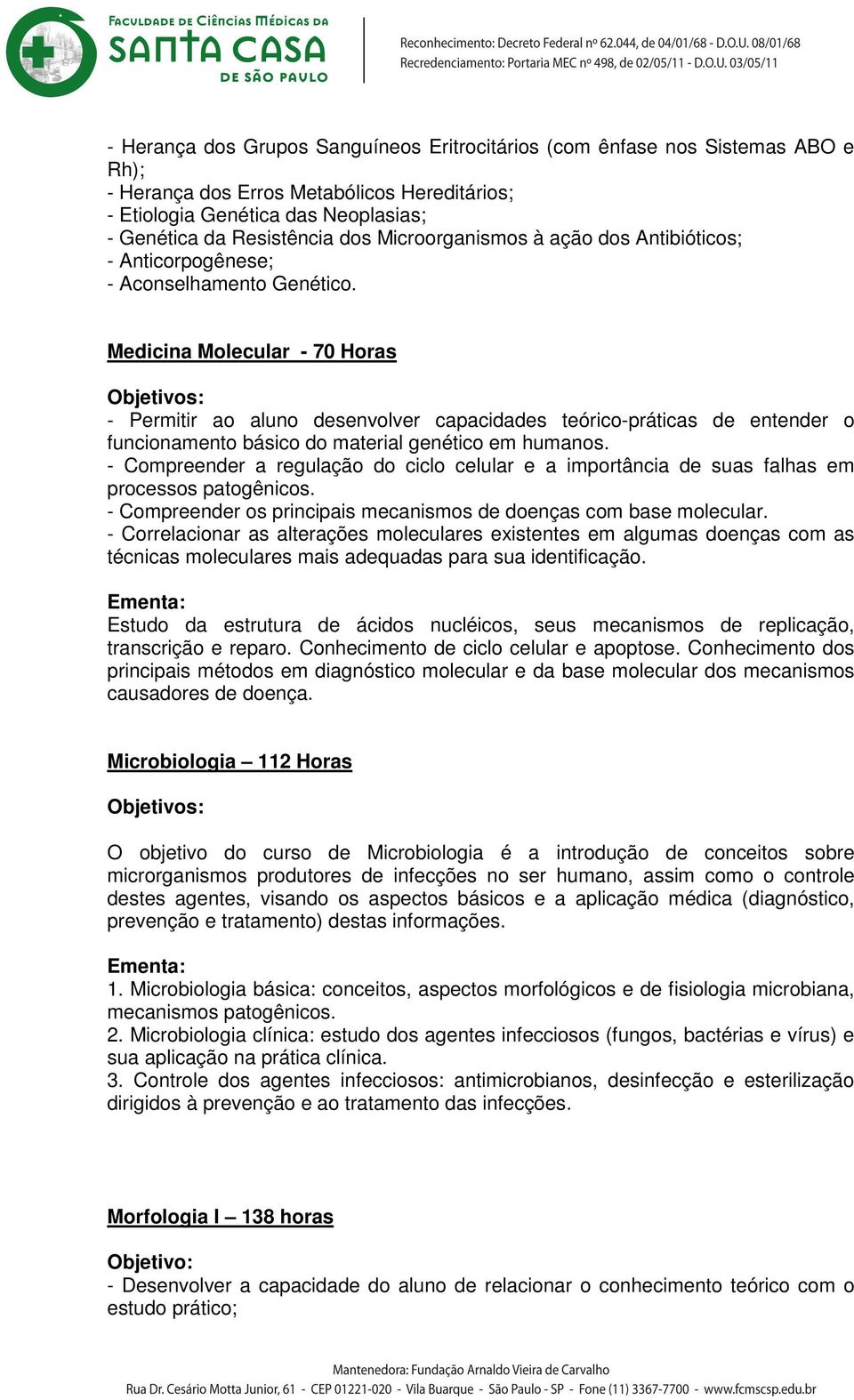 Medicina Molecular - 70 Horas Objetivos: - Permitir ao aluno desenvolver capacidades teórico-práticas de entender o funcionamento básico do material genético em humanos.