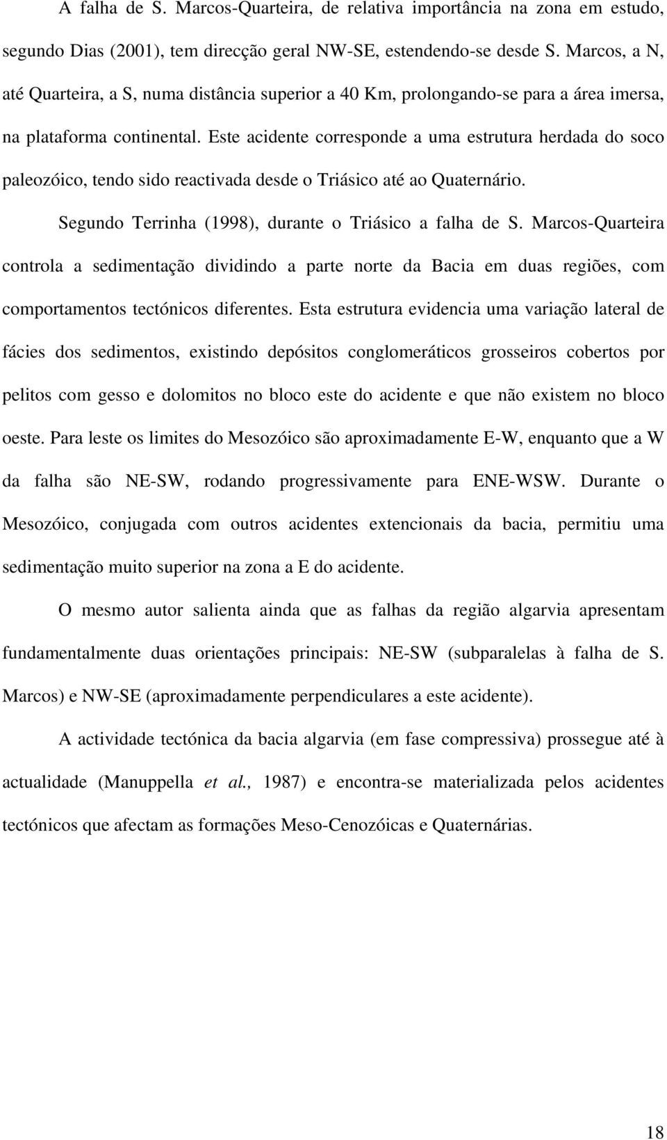 Este acidente corresponde a uma estrutura herdada do soco paleozóico, tendo sido reactivada desde o Triásico até ao Quaternário. Segundo Terrinha (1998), durante o Triásico a falha de S.