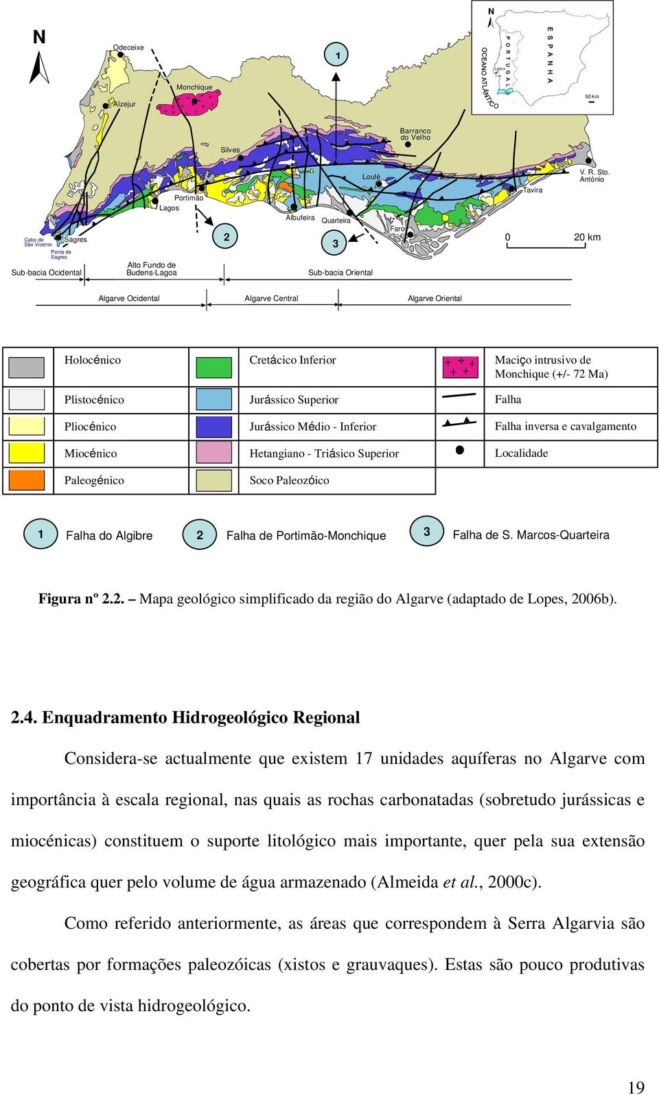 Algarve Central Algarve Oriental Holocénico Plistocénico Pliocénico Miocénico Paleogénico Cretácico Inferior Jurássico Superior Jurássico Médio - Inferior Hetangiano - Triásico Superior Soco