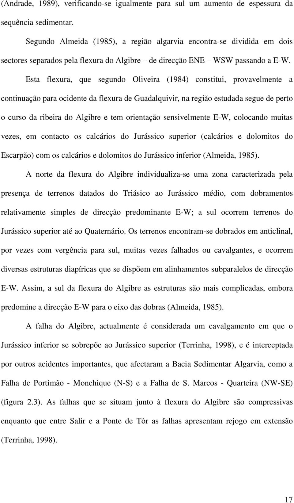 Esta flexura, que segundo Oliveira (1984) constitui, provavelmente a continuação para ocidente da flexura de Guadalquivir, na região estudada segue de perto o curso da ribeira do Algibre e tem