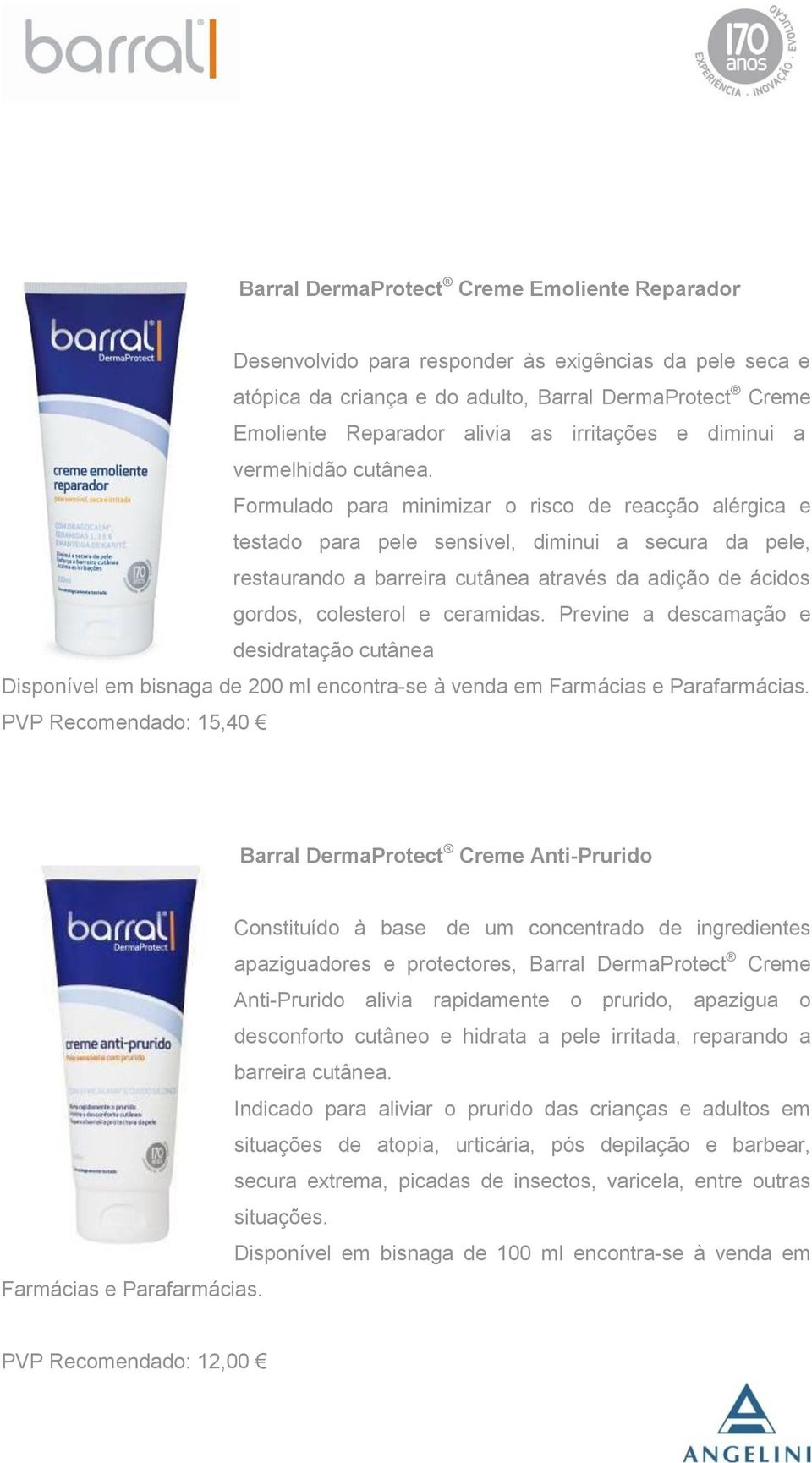 Previne a descamação e desidratação cutânea Disponível em bisnaga de 200 ml encontra-se à venda em PVP Recomendado: 15,40 Barral DermaProtect Creme Anti-Prurido Constituído à base de um concentrado