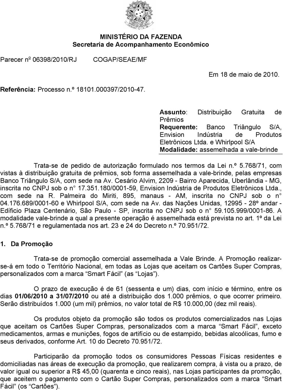 e Whirlpool S/A Modalidade: assemelhada a vale-brinde Trata-se de pedido de autorização formulado nos termos da Lei n.º 5.