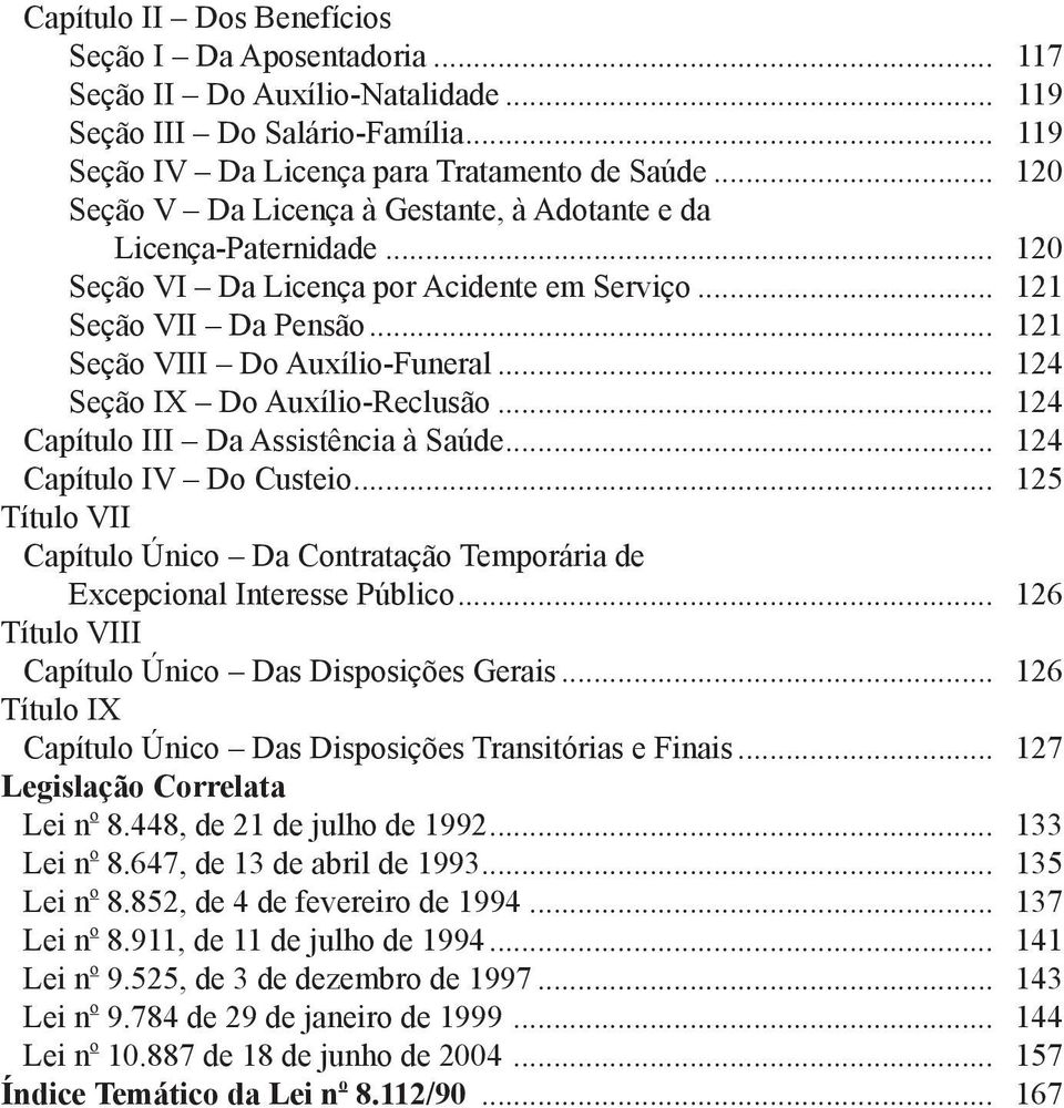 .. 124 Seção IX Do Auxílio-Reclusão... 124 Capítulo III Da Assistência à Saúde... 124 Capítulo IV Do Custeio... 125 Título VII Capítulo Único Da Contratação Temporária de Excepcional Interesse Público.