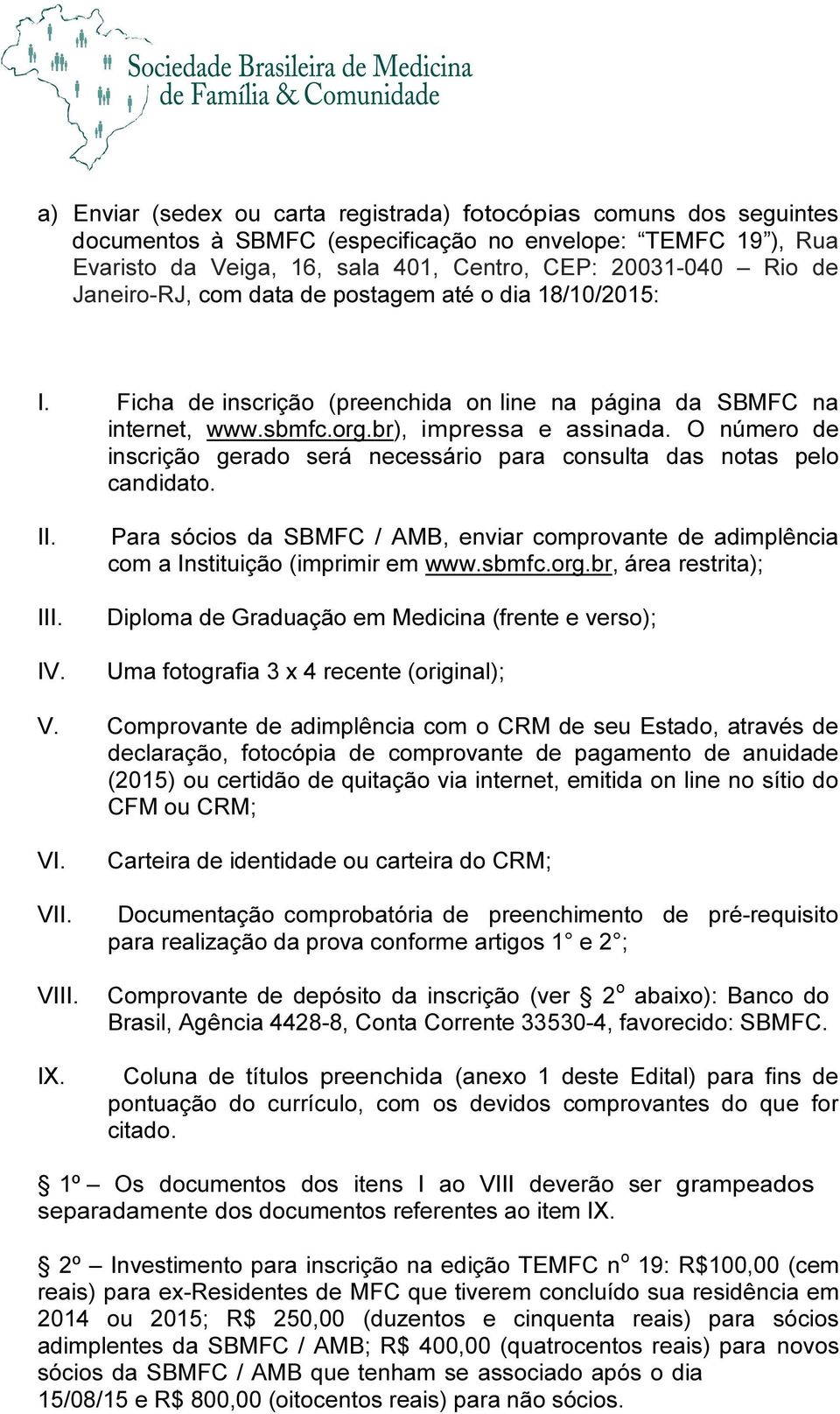 O número de inscrição gerado será necessário para consulta das notas pelo candidato. II. III. IV. Para sócios da SBMFC / AMB, enviar comprovante de adimplência com a Instituição (imprimir em www.