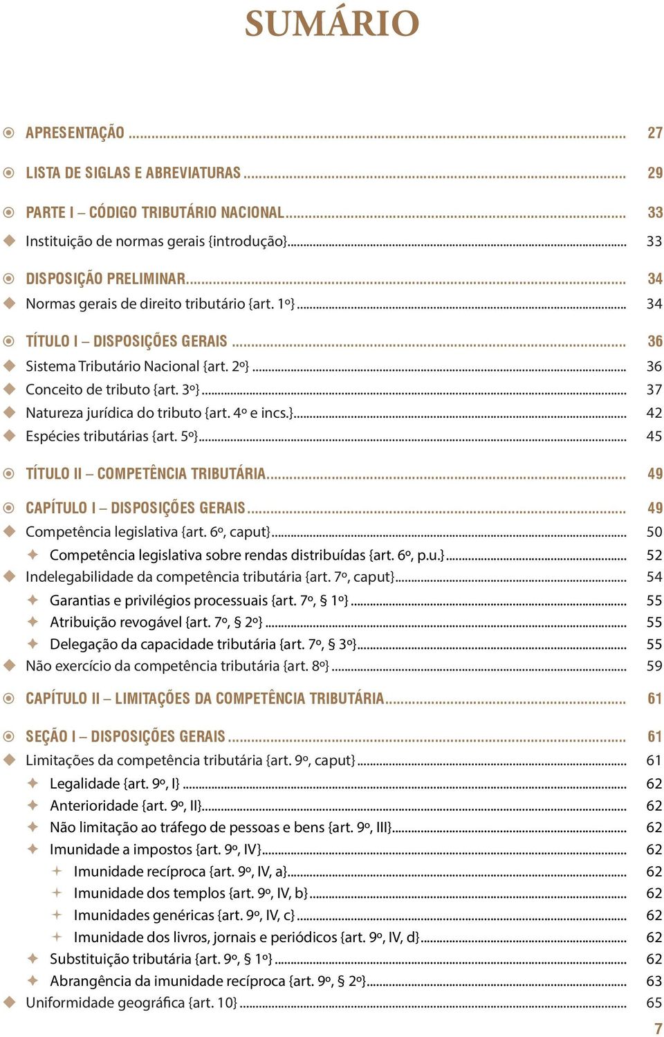 .. 37 Natureza jurídica do tributo {art. 4º e incs.}... 42 Espécies tributárias {art. 5º}... 45 TÍTULO II COMPETÊNCIA TRIBUTÁRIA... 49 CAPÍTULO I DISPOSIÇÕES GERAIS... 49 Competência legislativa {art.