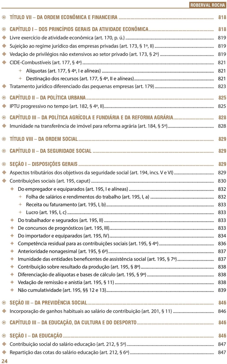 .. 821 24 Alíquotas {art. 177, 4º, I e alíneas}... 821 Destinação dos recursos {art. 177, 4º, II e alíneas}... 821 Tratamento jurídico diferenciado das pequenas empresas {art. 179}.