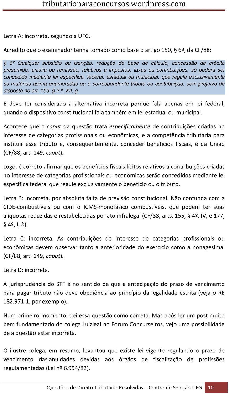 relativos a impostos, taxas ou contribuições, só poderá ser concedido mediante lei específica, federal, estadual ou municipal, que regule exclusivamente as matérias acima enumeradas ou o