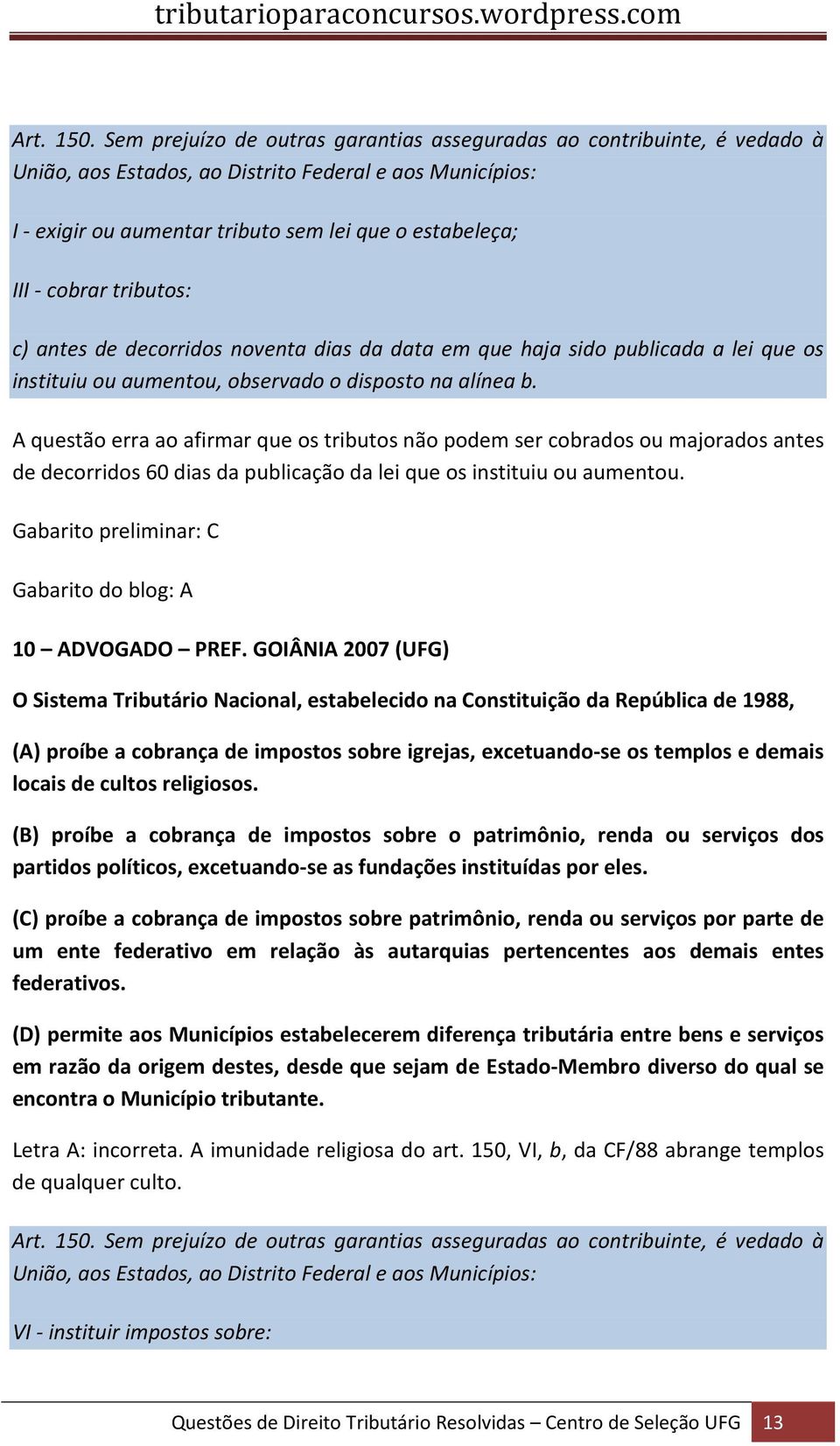 cobrar tributos: c) antes de decorridos noventa dias da data em que haja sido publicada a lei que os instituiu ou aumentou, observado o disposto na alínea b.