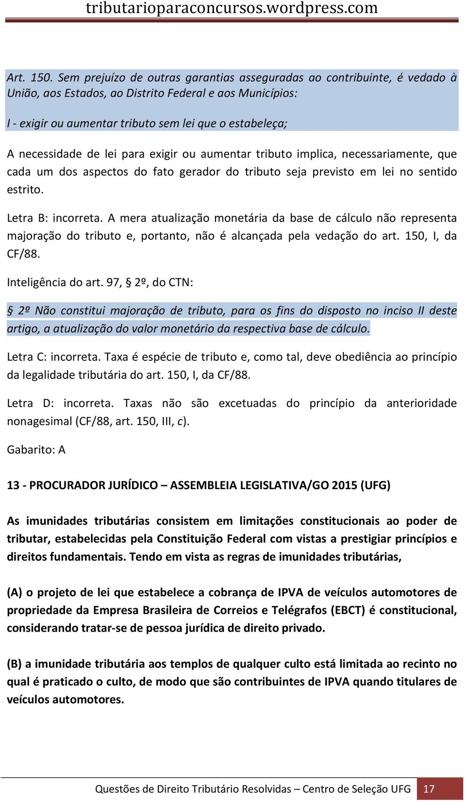 necessidade de lei para exigir ou aumentar tributo implica, necessariamente, que cada um dos aspectos do fato gerador do tributo seja previsto em lei no sentido estrito. Letra B: incorreta.