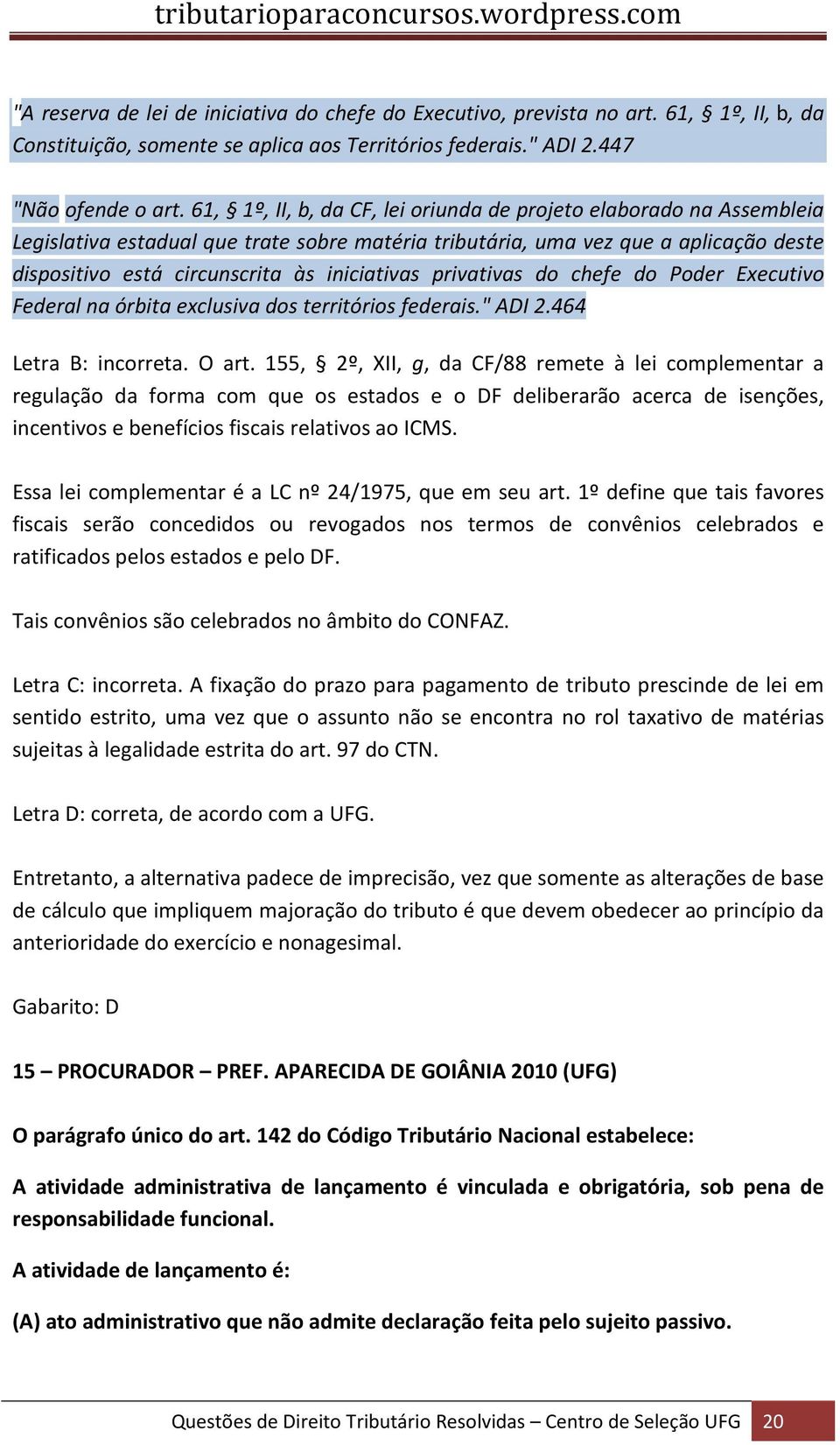 iniciativas privativas do chefe do Poder Executivo Federal na órbita exclusiva dos territórios federais." ADI 2.464 Letra B: incorreta. O art.