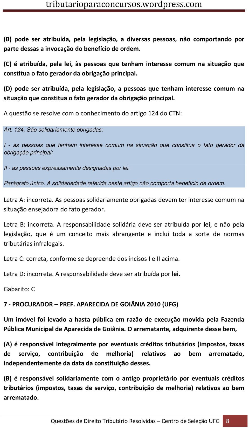 (D) pode ser atribuída, pela legislação, a pessoas que tenham interesse comum na situação que constitua o fato gerador da obrigação principal.