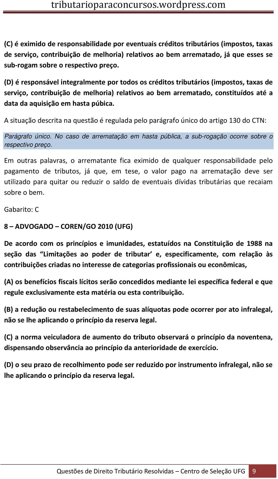 (D) é responsável integralmente por todos os créditos tributários (impostos, taxas de serviço, contribuição de melhoria) relativos ao bem arrematado, constituídos até a data da aquisição em hasta