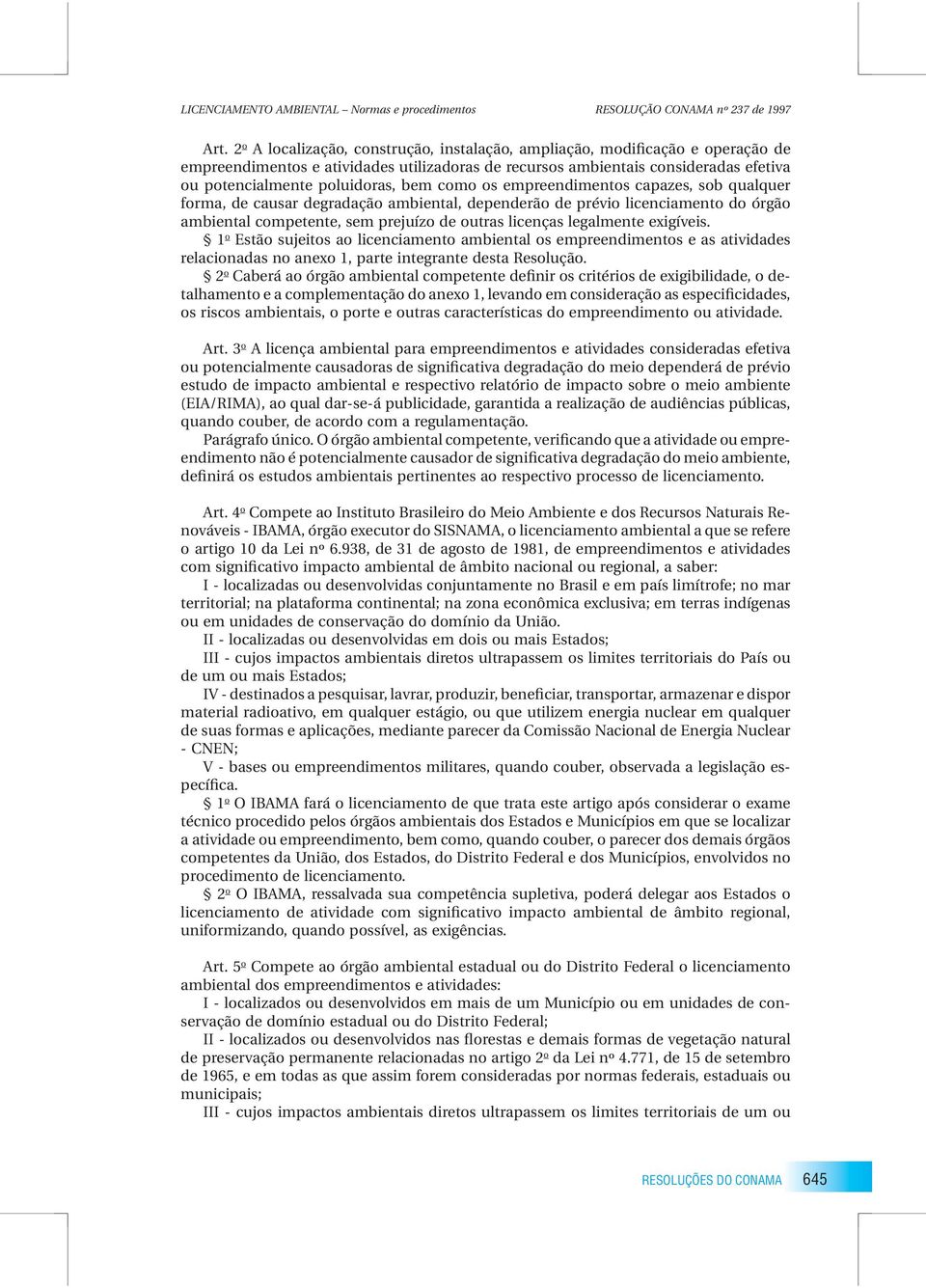 como os empreendimentos capazes, sob qualquer forma, de causar degradação ambiental, dependerão de prévio licenciamento do órgão ambiental competente, sem prejuízo de outras licenças legalmente