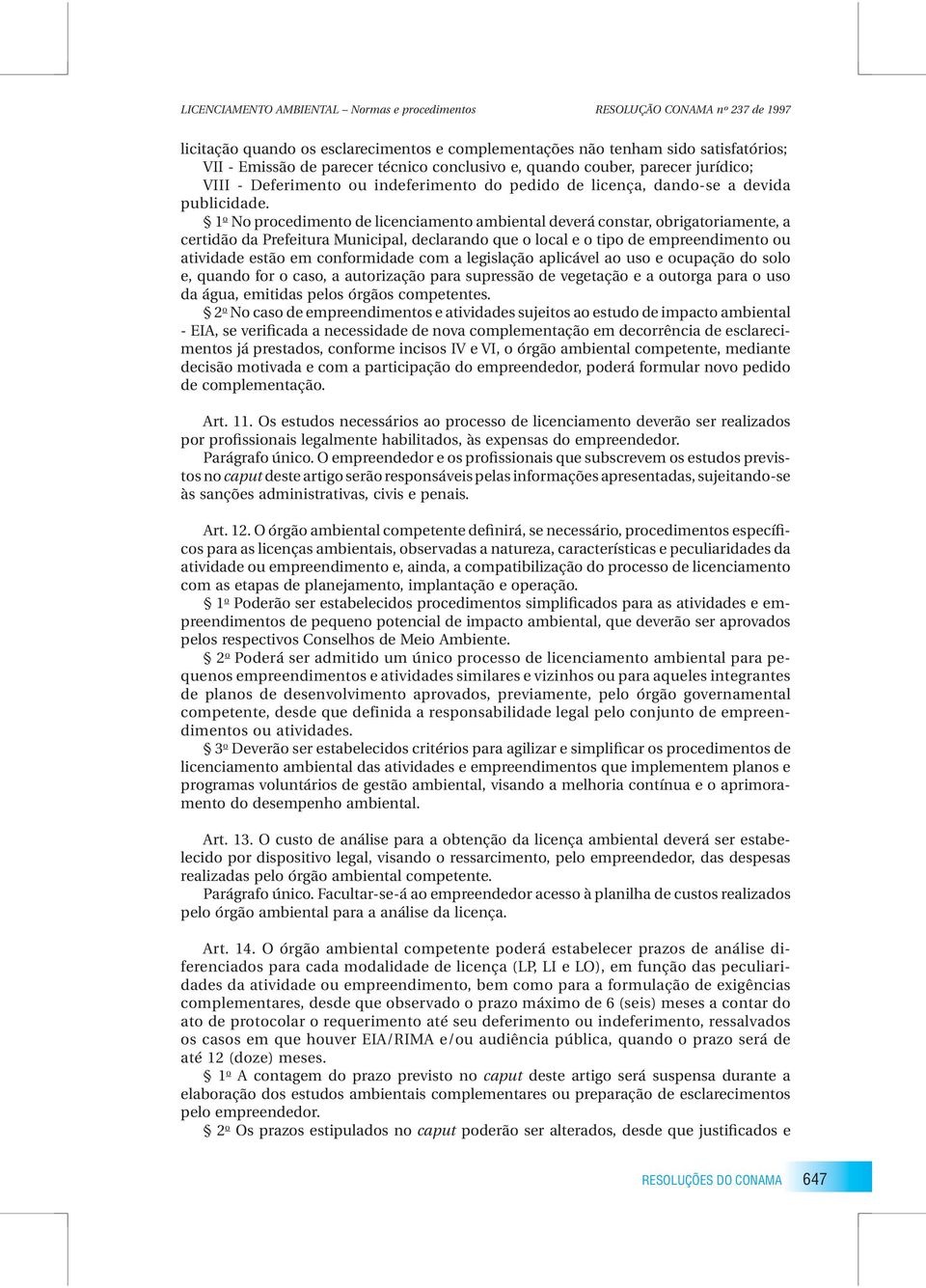 1 o No procedimento de licenciamento ambiental deverá constar, obrigatoriamente, a certidão da Prefeitura Municipal, declarando que o local e o tipo de empreendimento ou atividade estão em