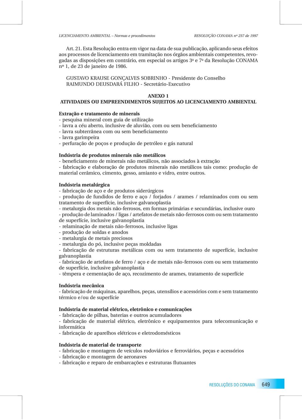 em especial os artigos 3 o e 7 o da Resolução CONAMA nº 1, de 23 de janeiro de 1986.