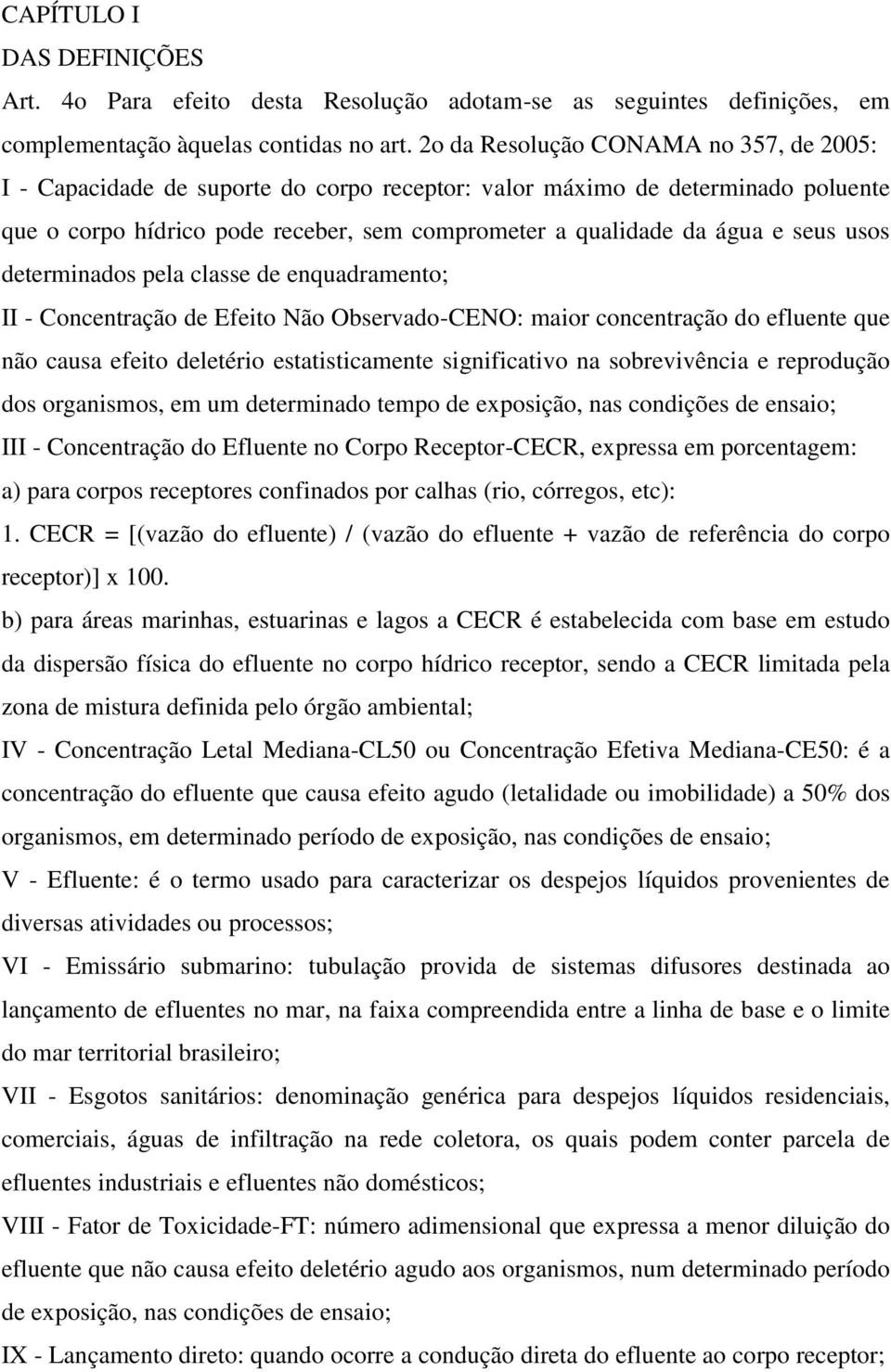 usos determinados pela classe de enquadramento; II - Concentração de Efeito Não Observado-CENO: maior concentração do efluente que não causa efeito deletério estatisticamente significativo na