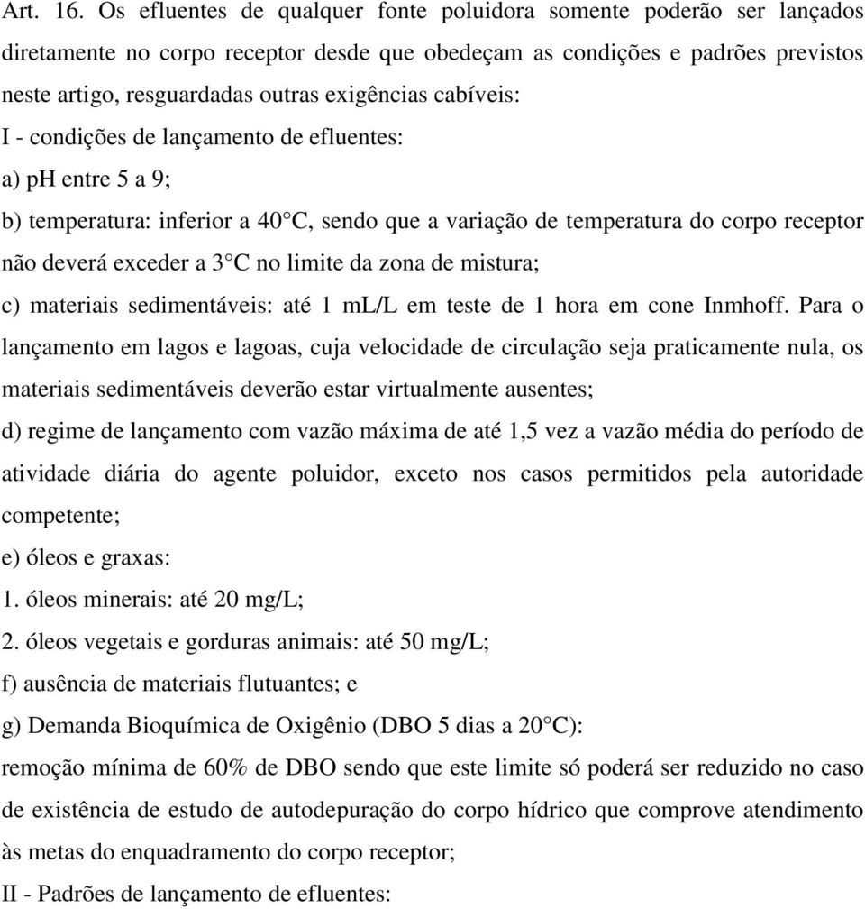 cabíveis: I - condições de lançamento de efluentes: a) ph entre 5 a 9; b) temperatura: inferior a 40 C, sendo que a variação de temperatura do corpo receptor não deverá exceder a 3 C no limite da