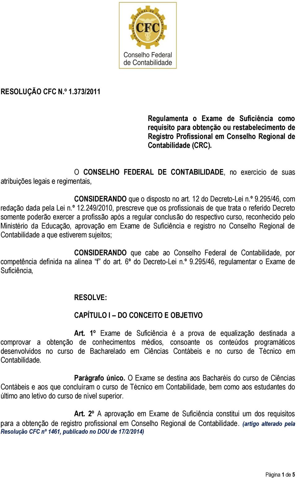 249/2010, prescreve que os profissionais de que trata o referido Decreto somente poderão exercer a profissão após a regular conclusão do respectivo curso, reconhecido pelo Ministério da Educação,