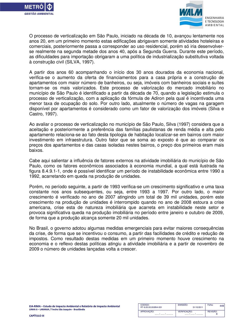 Durante este período, as dificuldades para importação obrigaram a uma política de industrialização substitutiva voltada à construção civil (SILVA, 1997).