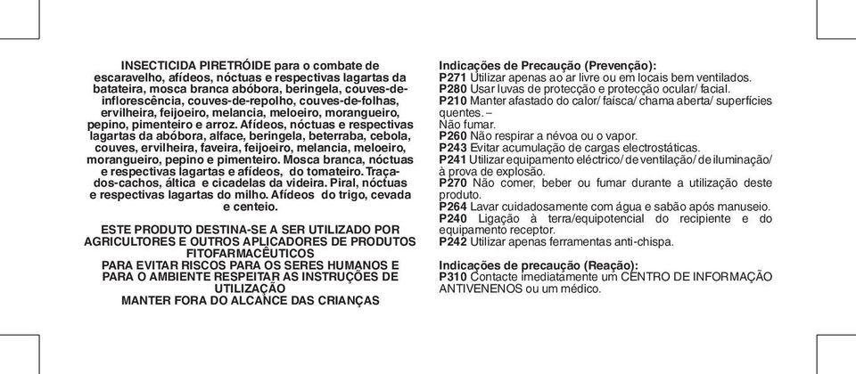 Afídeos, nóctuas e respectivas lagartas da abóbora, alface, beringela, beterraba, cebola, couves, ervilheira, faveira, feijoeiro, melancia, meloeiro, morangueiro, pepino e pimenteiro.