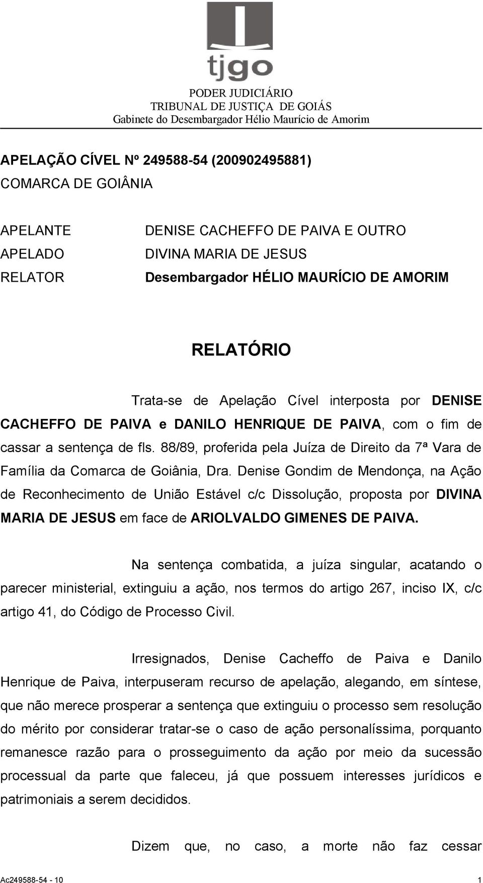 Denise Gondim de Mendonça, na Ação de Reconhecimento de União Estável c/c Dissolução, proposta por DIVINA MARIA DE JESUS em face de ARIOLVALDO GIMENES DE PAIVA.