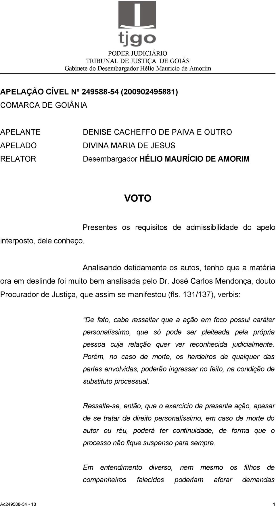 José Carlos Mendonça, douto Procurador de Justiça, que assim se manifestou (fls.