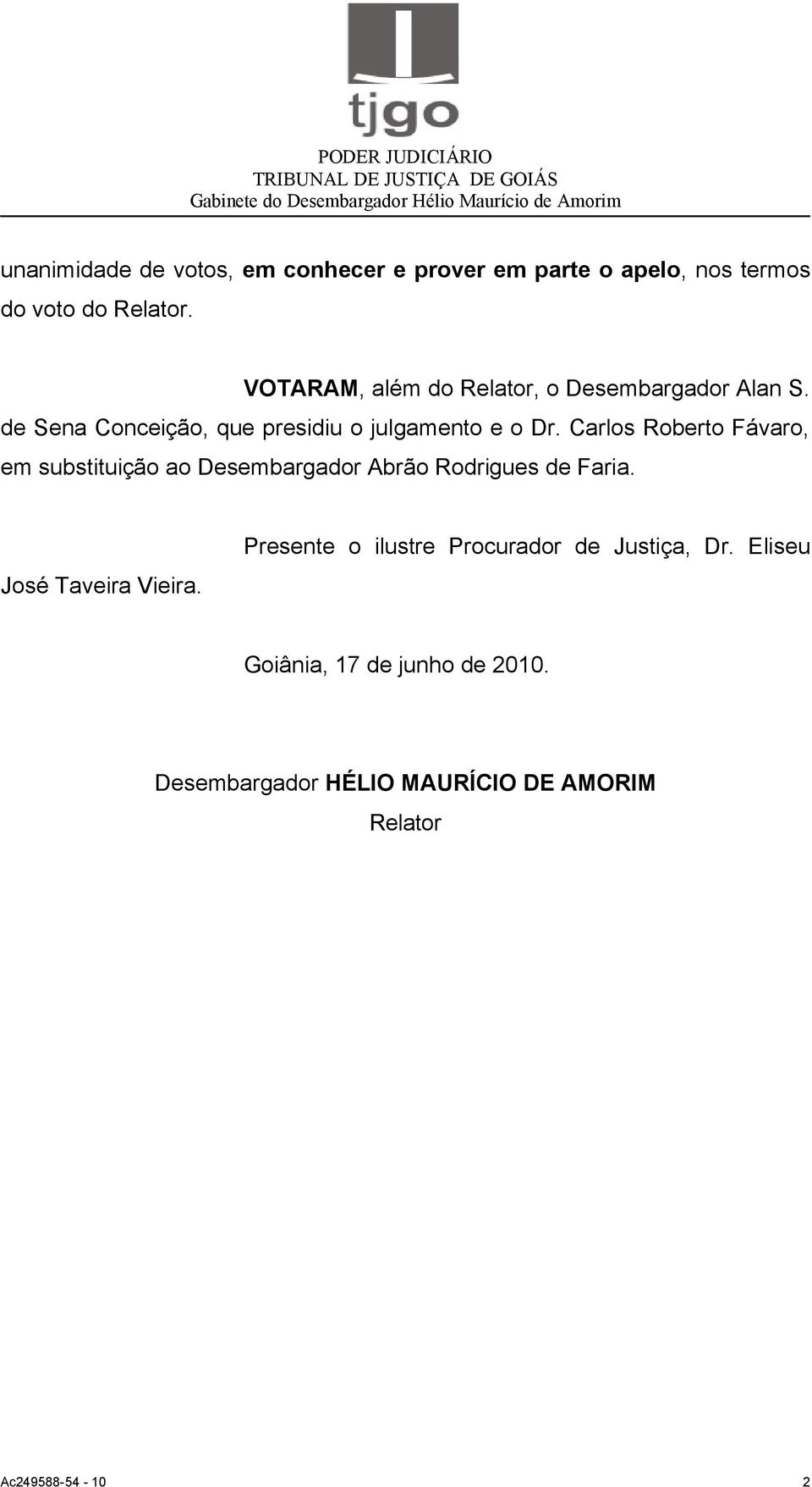 Carlos Roberto Fávaro, em substituição ao Desembargador Abrão Rodrigues de Faria. José Taveira Vieira.