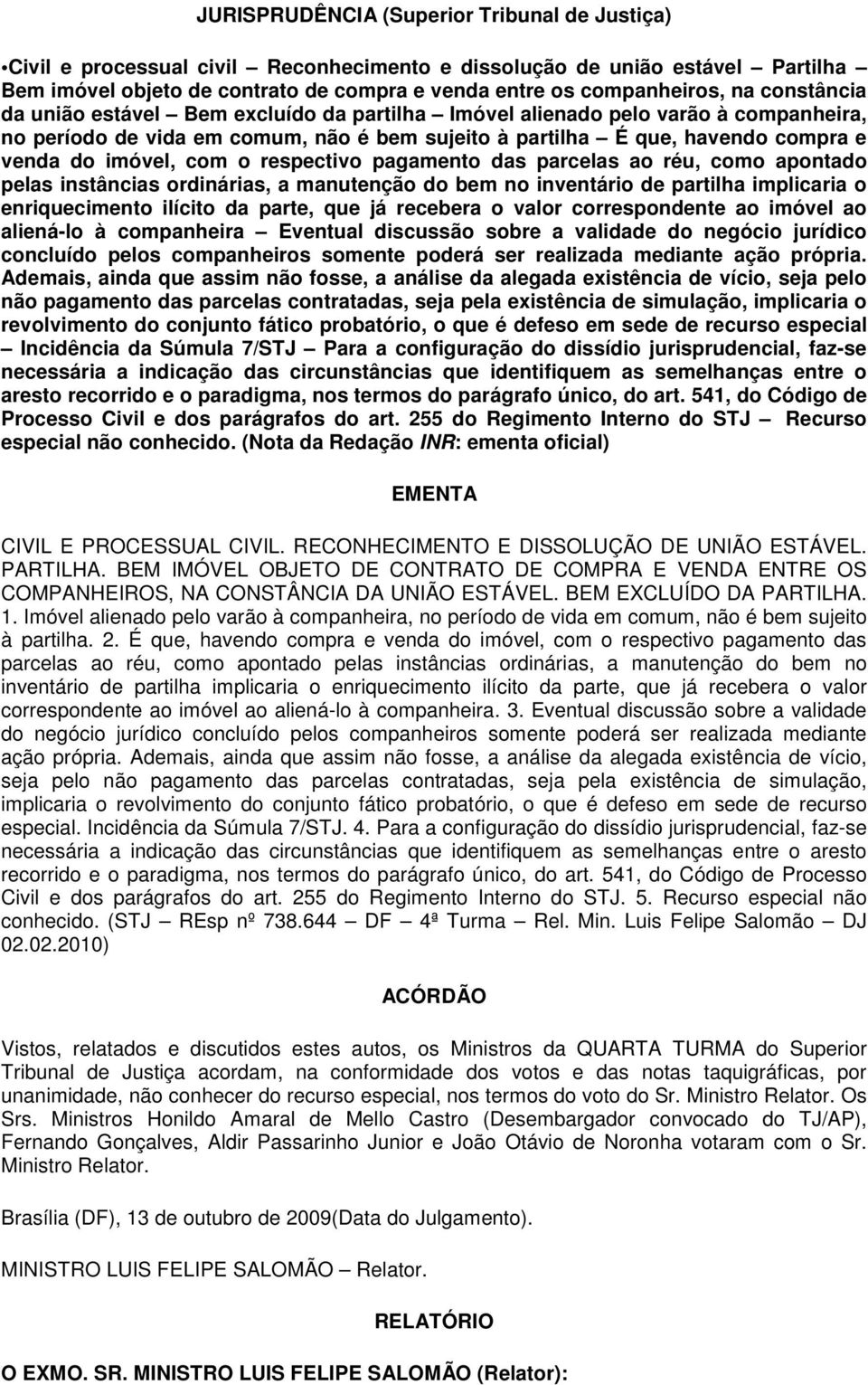 respectivo pagamento das parcelas ao réu, como apontado pelas instâncias ordinárias, a manutenção do bem no inventário de partilha implicaria o enriquecimento ilícito da parte, que já recebera o