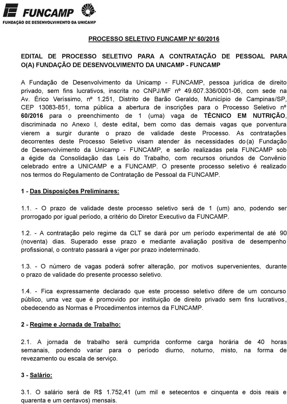 251, Distrito de Barão Geraldo, Município de Campinas/SP, CEP 13083-851, torna pública a abertura de inscrições para o Processo Seletivo nº 60/2016 para o preenchimento de 1 (uma) vaga de TÉCNICO EM