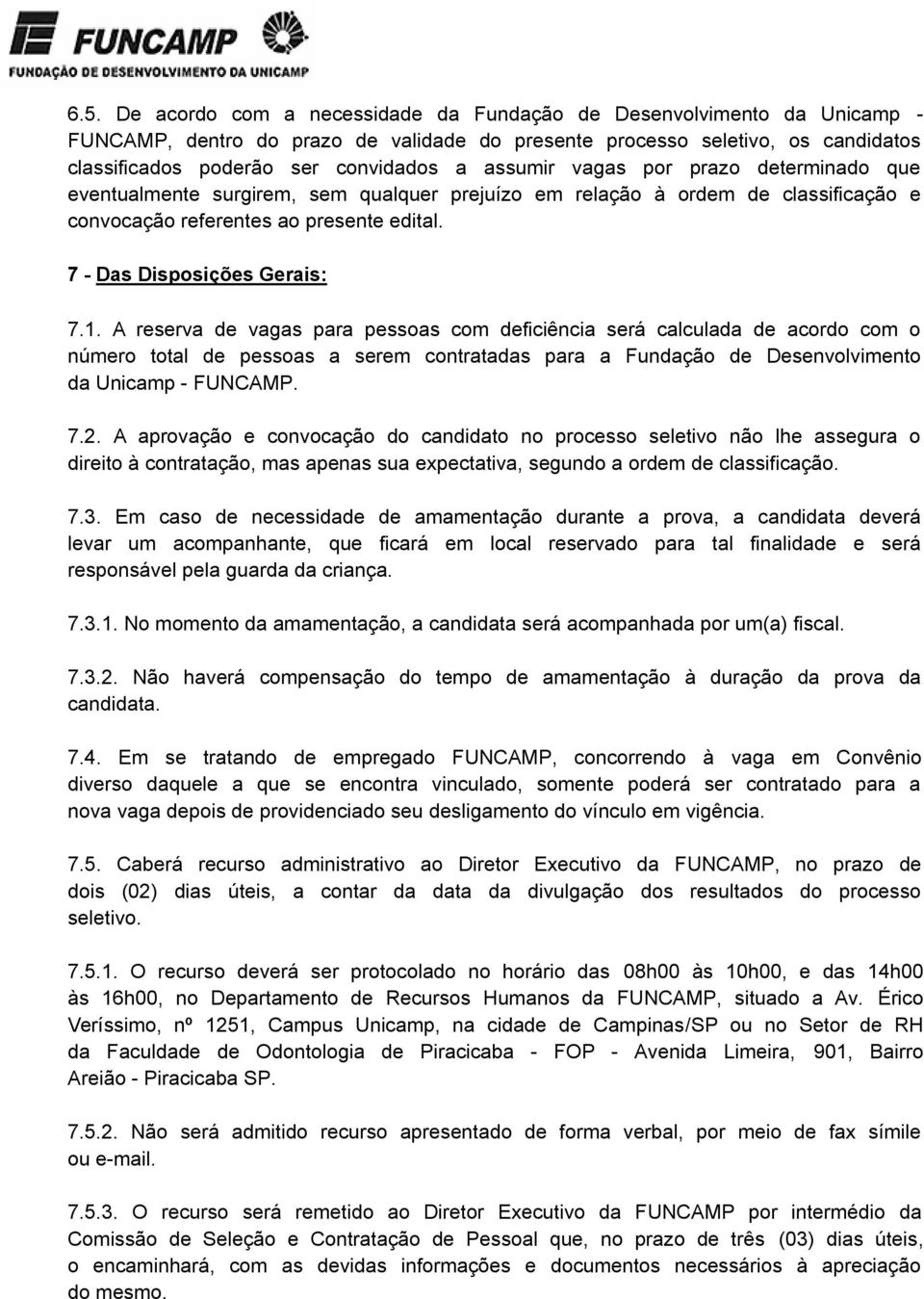 A reserva de vagas para pessoas com deficiência será calculada de acordo com o número total de pessoas a serem contratadas para a Fundação de Desenvolvimento da Unicamp - FUNCAMP. 7.2.