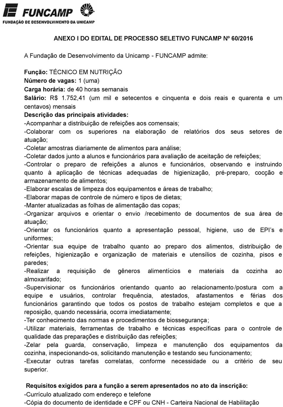 752,41 (um mil e setecentos e cinquenta e dois reais e quarenta e um centavos) mensais Descrição das principais atividades: -Acompanhar a distribuição de refeições aos comensais; -Colaborar com os