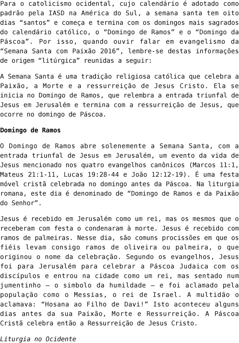 Por isso, quando ouvir falar em evangelismo da Semana Santa com Paixão 2016, lembre-se destas informações de origem litúrgica reunidas a seguir: A Semana Santa é uma tradição religiosa católica que