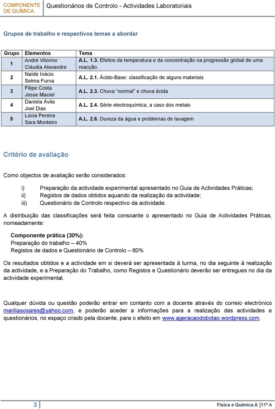 Daniela Ávila Joel Dias A.L..4. Série electroquímica, a caso dos metais 5 Lúcia Pereira Sara Monteiro A.L..6.