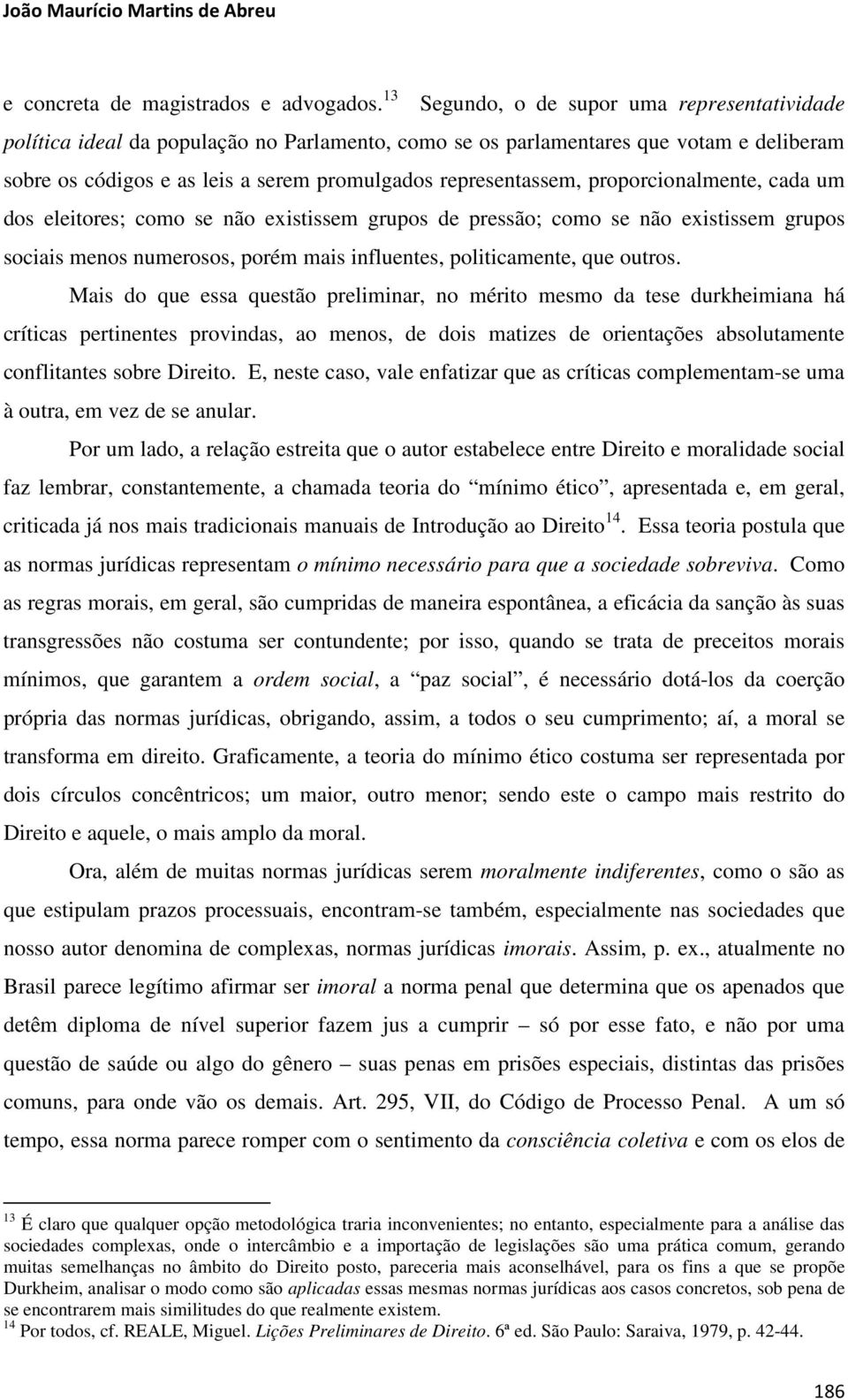 proporcionalmente, cada um dos eleitores; como se não existissem grupos de pressão; como se não existissem grupos sociais menos numerosos, porém mais influentes, politicamente, que outros.