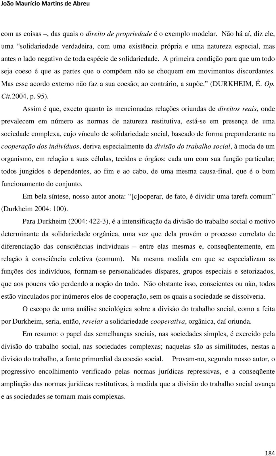 A primeira condição para que um todo seja coeso é que as partes que o compõem não se choquem em movimentos discordantes. Mas esse acordo externo não faz a sua coesão; ao contrário, a supõe.