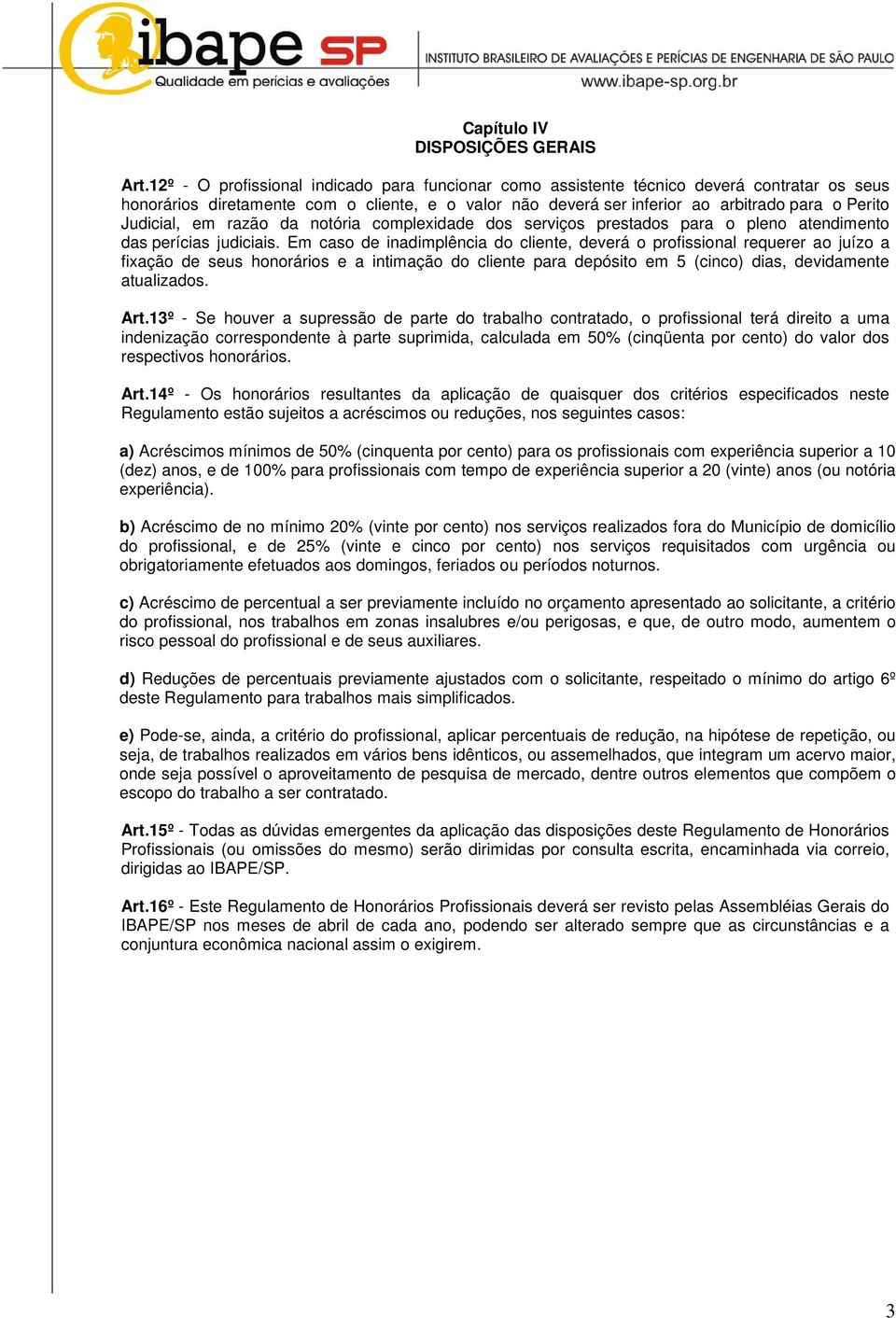 Judicial, em razão da notória complexidade dos serviços prestados para o pleno atendimento das perícias judiciais.