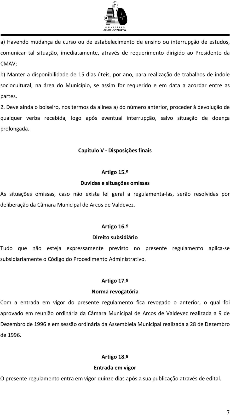 Deve ainda o bolseiro, nos termos da alínea a) do número anterior, proceder à devolução de qualquer verba recebida, logo após eventual interrupção, salvo situação de doença prolongada.