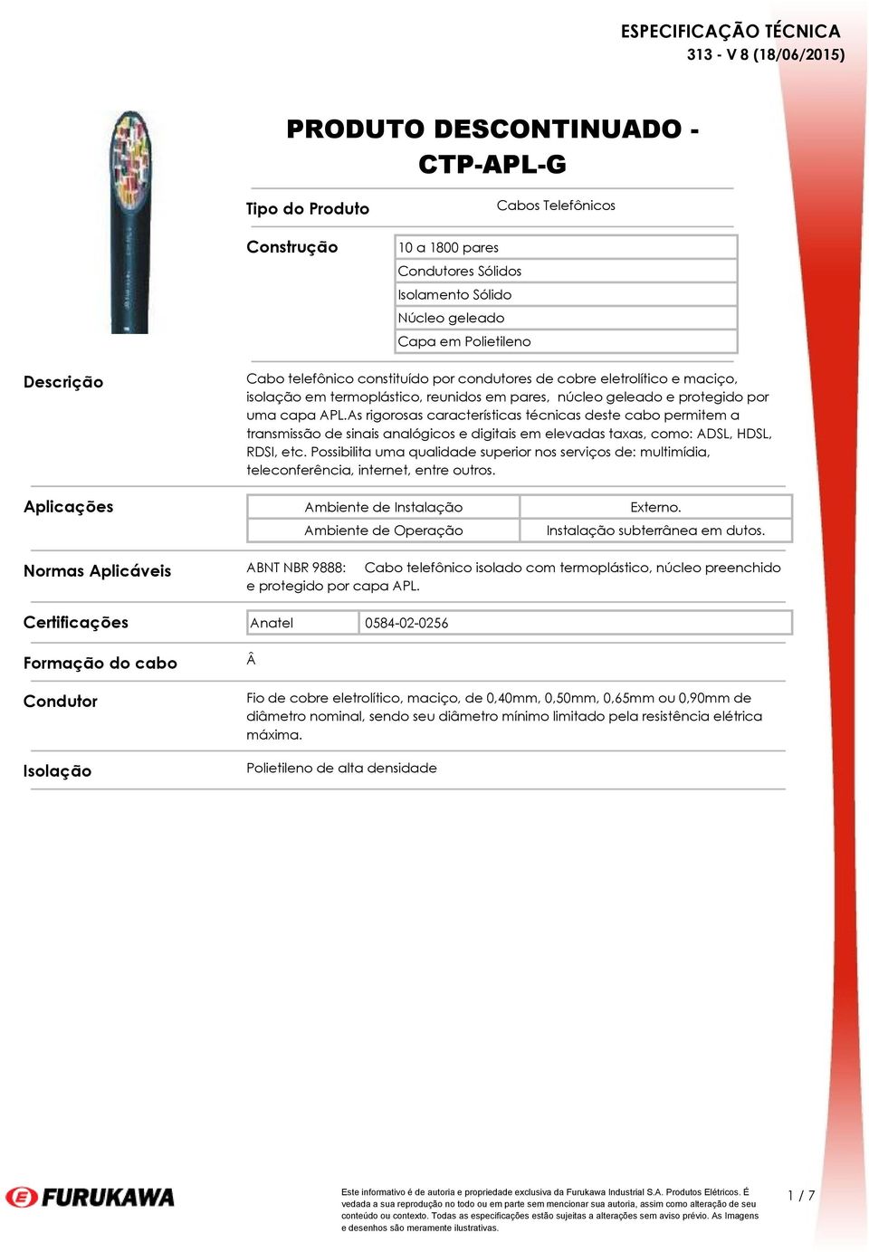 As rigorosas características técnicas deste cabo permitem a transmissão de sinais analógicos e digitais em elevadas taxas, como: ADSL, HDSL, RDSI, etc.