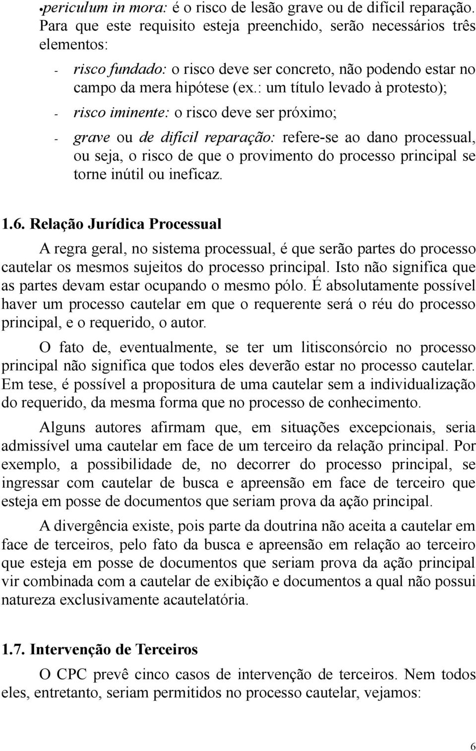 : um título levado à protesto); - risco iminente: o risco deve ser próximo; - grave ou de difícil reparação: refere-se ao dano processual, ou seja, o risco de que o provimento do processo principal