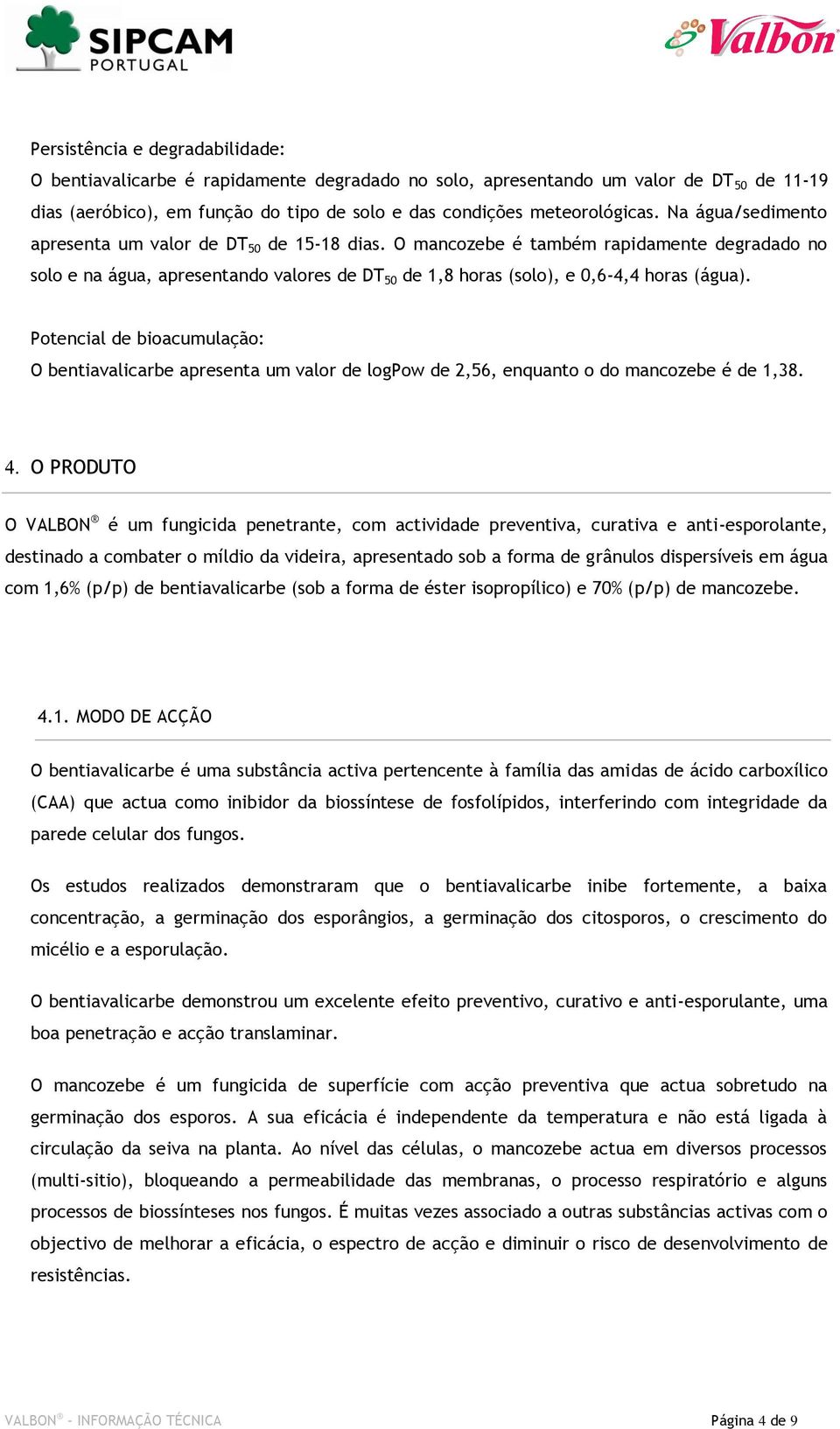 Potencial de bioacumulação: O bentiavalicarbe apresenta um valor de logpow de 2,56, enquanto o do mancozebe é de 1,38.