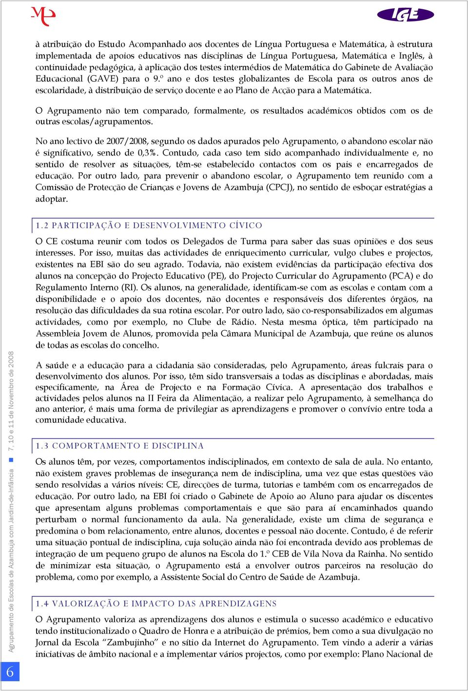 º ano e dos testes globalizantes de Escola para os outros anos de escolaridade, à distribuição de serviço docente e ao Plano de Acção para a Matemática.