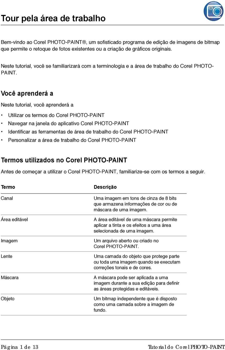 Você aprenderá a Neste tutorial, você aprenderá a Utilizar os termos do Corel PHOTO-PAINT Navegar na janela do aplicativo Corel PHOTO-PAINT Identificar as ferramentas de área de trabalho do Corel