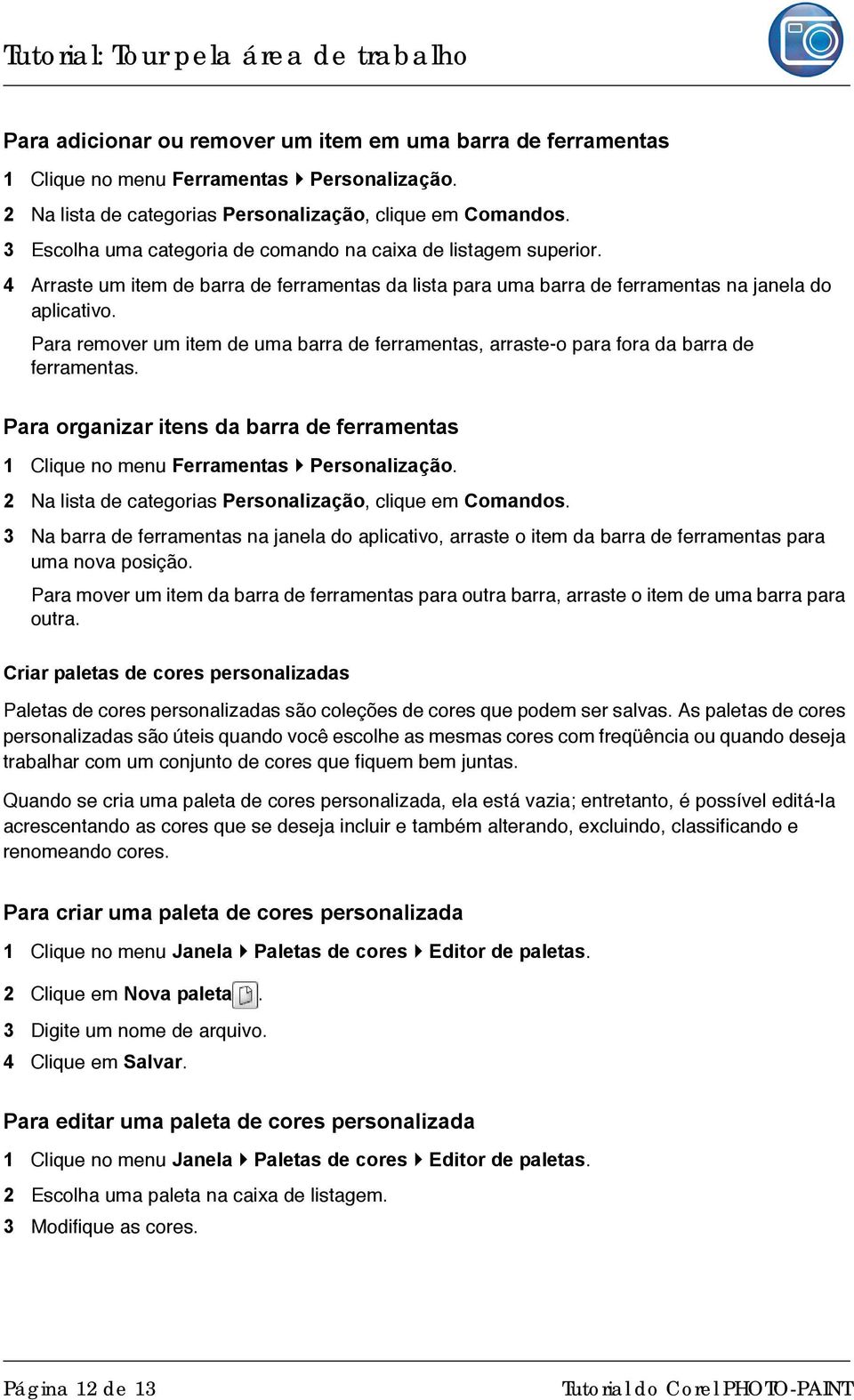 Para remover um item de uma barra de ferramentas, arraste-o para fora da barra de ferramentas. Para organizar itens da barra de ferramentas 1 Clique no menu Ferramentas Personalização.